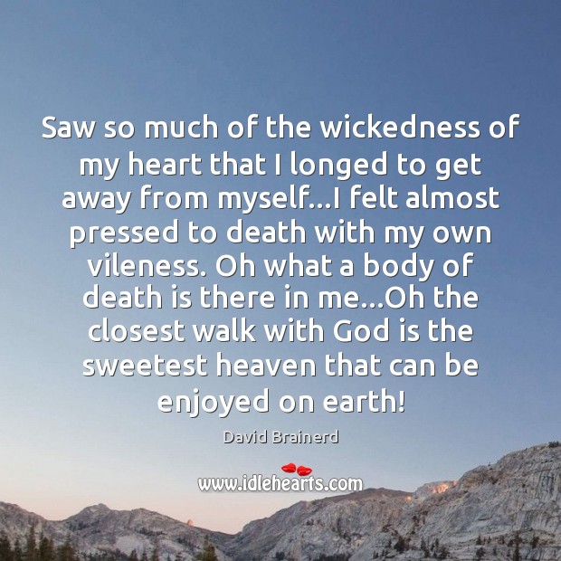 Saw so much of the wickedness of my heart that I longed David Brainerd Picture Quote