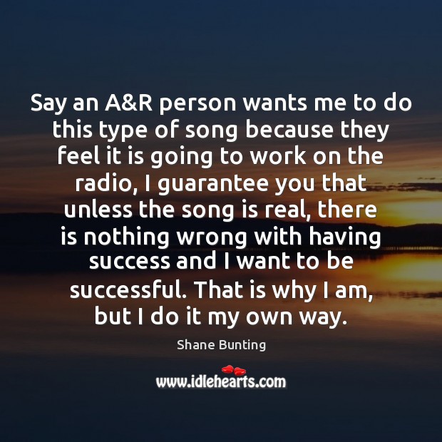 Say an A&R person wants me to do this type of To Be Successful Quotes Image
