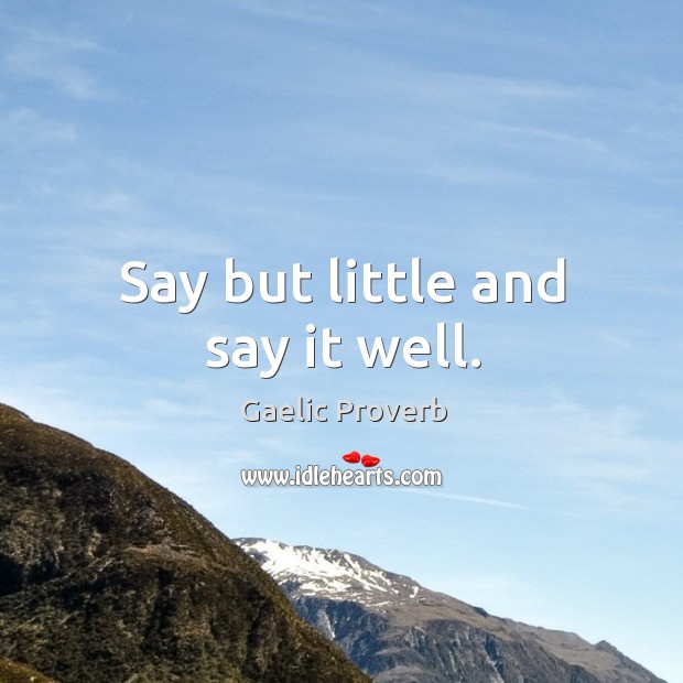 Say but little and say it well. Gaelic Proverbs Image