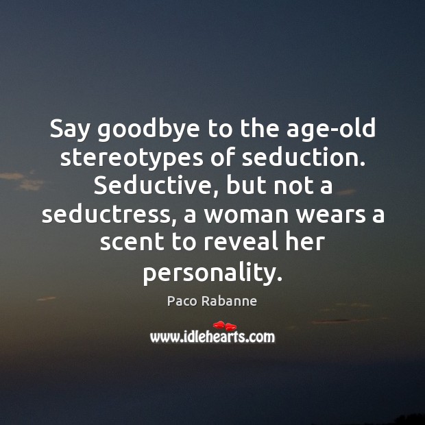 Say goodbye to the age-old stereotypes of seduction. Seductive, but not a Paco Rabanne Picture Quote