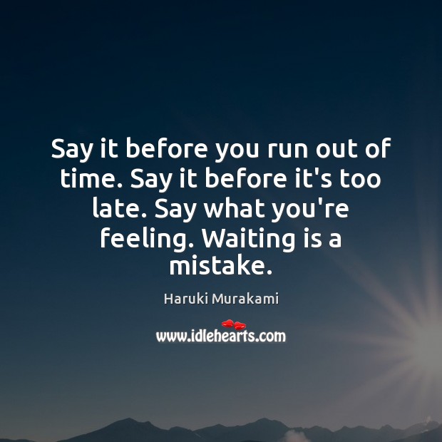 Say it before you run out of time. Say it before it’s Image