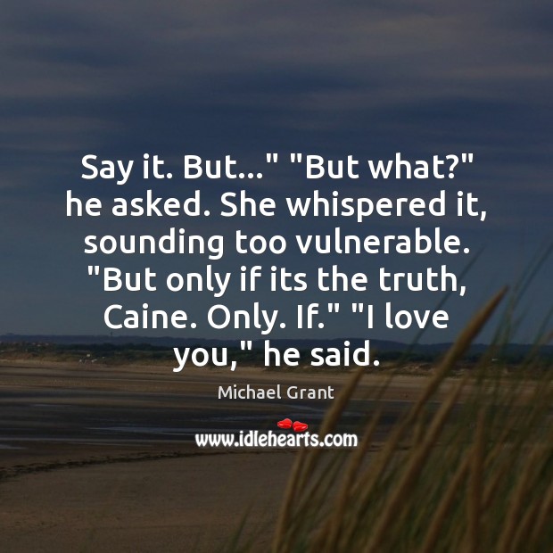 Say it. But…” “But what?” he asked. She whispered it, sounding too 