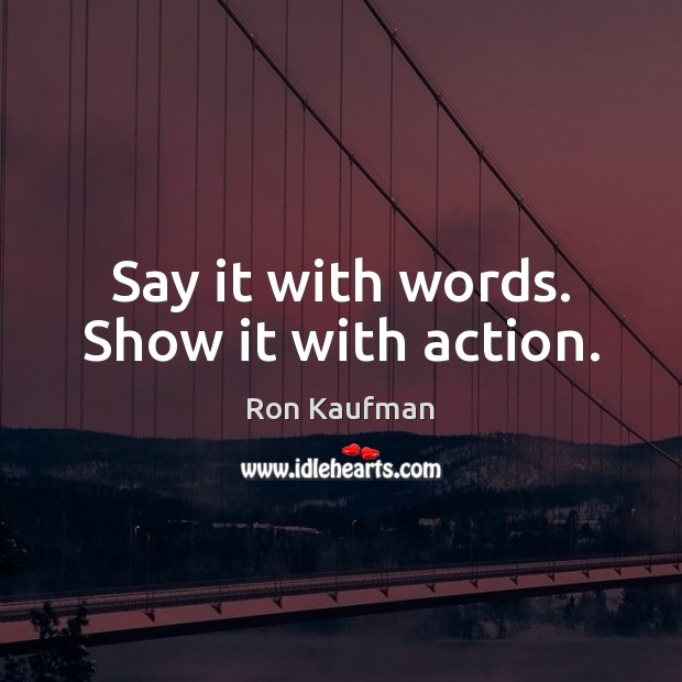 Say it with words. Show it with action. Image