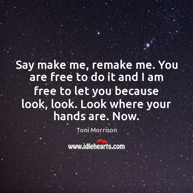 Say make me, remake me. You are free to do it and Toni Morrison Picture Quote