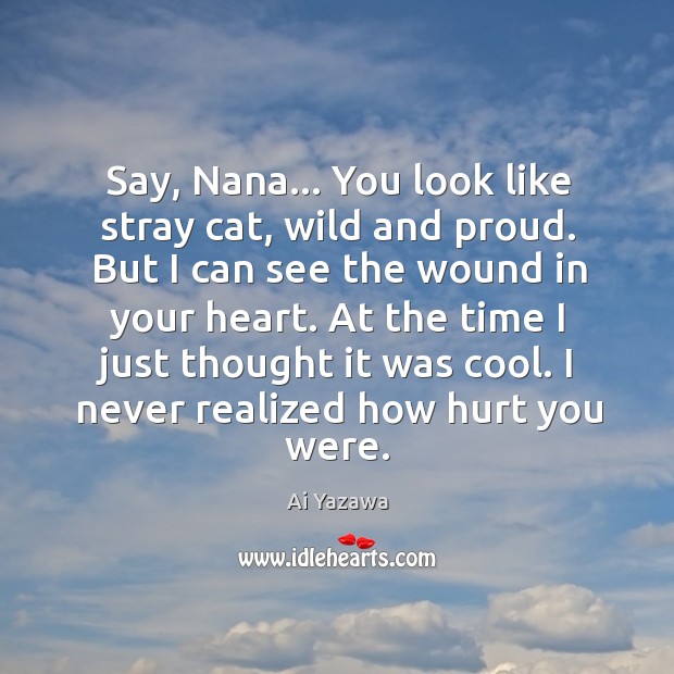 Say, Nana… You look like stray cat, wild and proud. But I Image