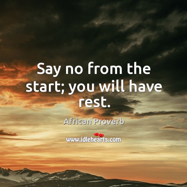 Say no from the start; you will have rest. African Proverbs Image