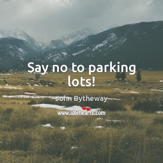 Say no to parking lots! John Bytheway Picture Quote
