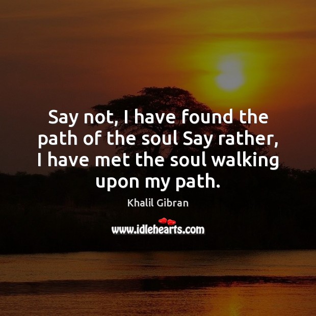 Say not, I have found the path of the soul Say rather, Image