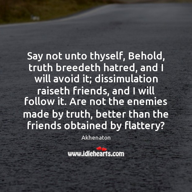 Say not unto thyself, Behold, truth breedeth hatred, and I will avoid Image