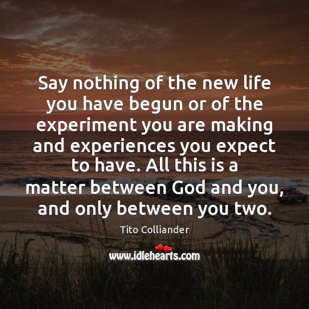 Say nothing of the new life you have begun or of the Tito Colliander Picture Quote
