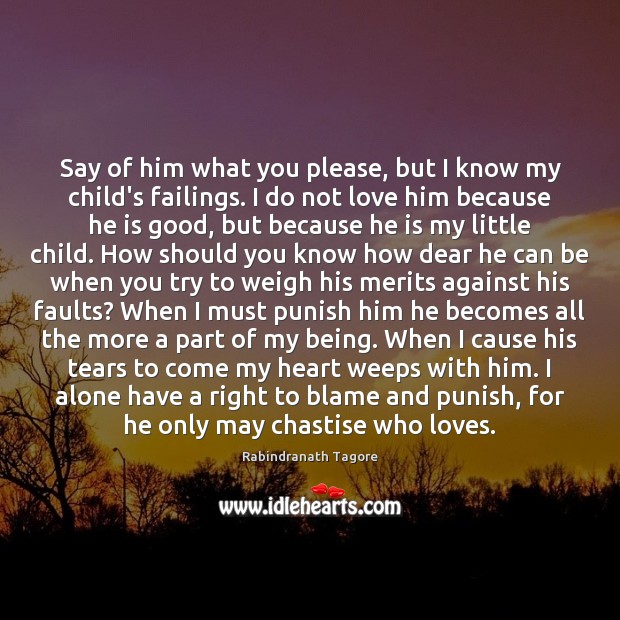 Say of him what you please, but I know my child’s failings. Rabindranath Tagore Picture Quote