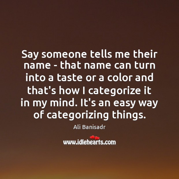 Say someone tells me their name – that name can turn into 