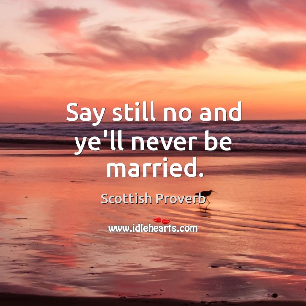 Say still no and ye’ll never be married. Scottish Proverbs Image