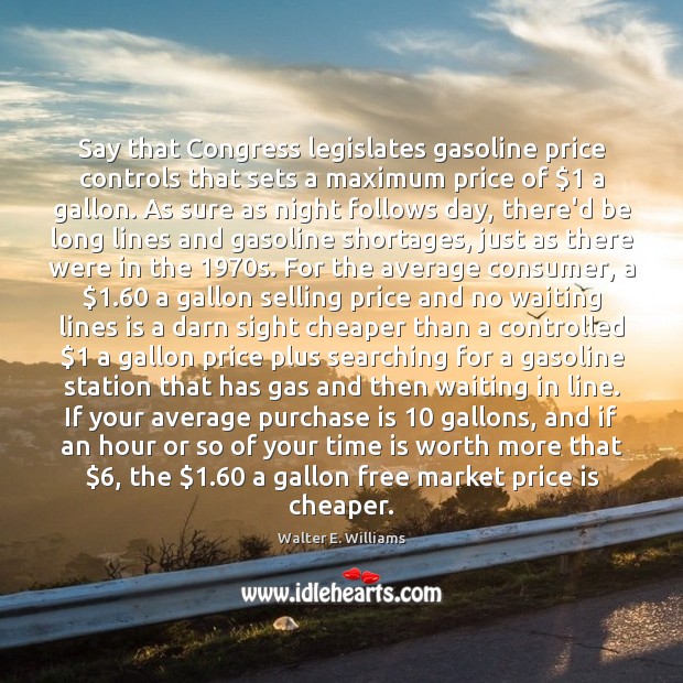 Say that Congress legislates gasoline price controls that sets a maximum price Walter E. Williams Picture Quote