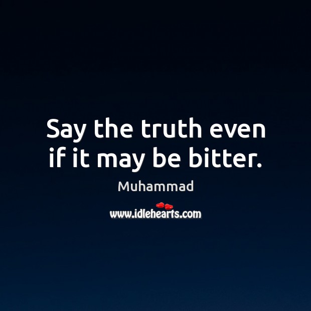 Say the truth even if it may be bitter. Muhammad Picture Quote