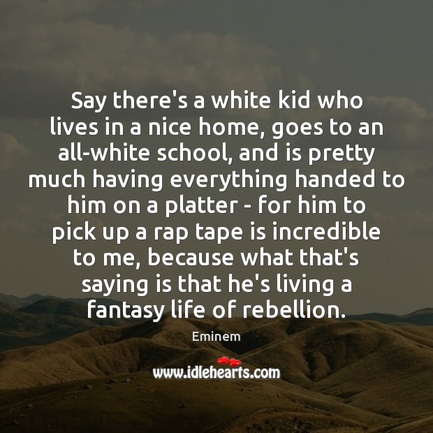 Say there’s a white kid who lives in a nice home, goes Eminem Picture Quote