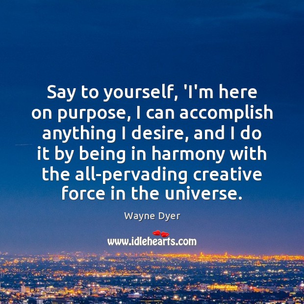 Say to yourself, ‘I’m here on purpose, I can accomplish anything I Image