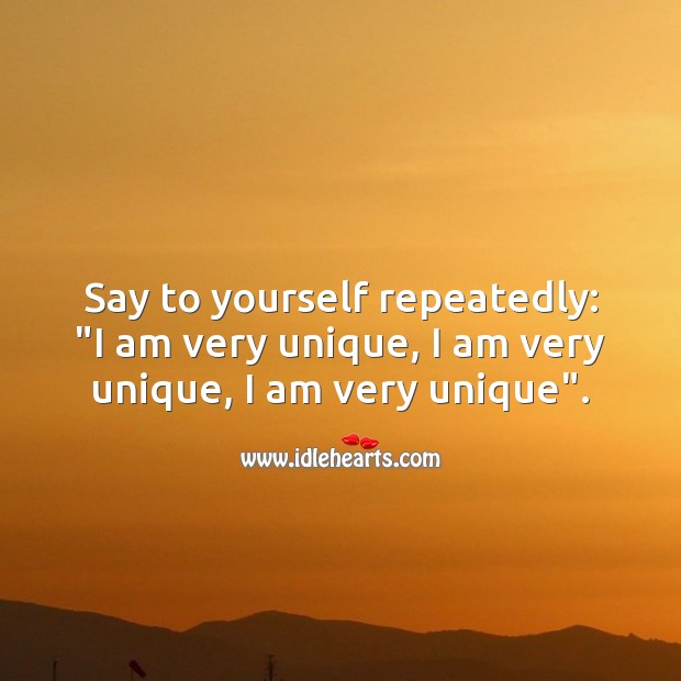 Say to yourself repeatedly: “I am very unique, I am very unique, I am very unique”. Self Growth Quotes Image
