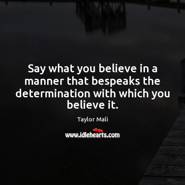 Say what you believe in a manner that bespeaks the determination with Determination Quotes Image