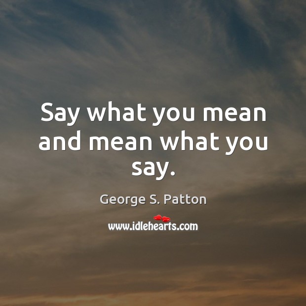 Say what you mean and mean what you say. Image