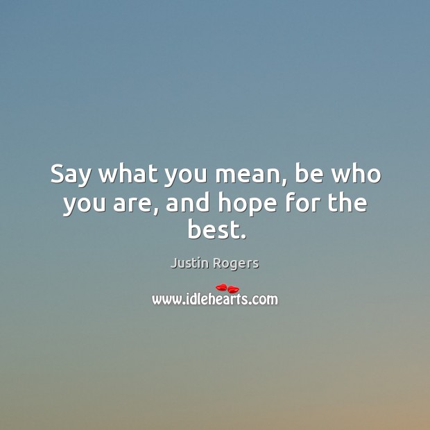 Say what you mean, be who you are, and hope for the best. Image