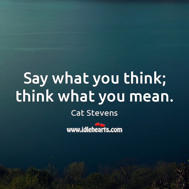 Say what you think; think what you mean. Cat Stevens Picture Quote