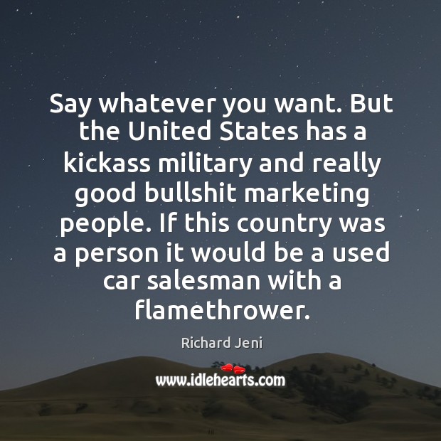 Say whatever you want. But the United States has a kickass military Richard Jeni Picture Quote