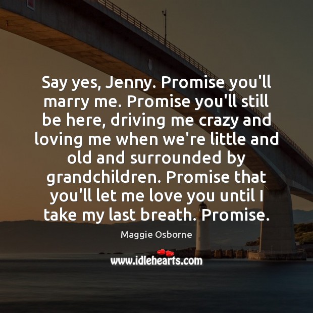 Say yes, Jenny. Promise you’ll marry me. Promise you’ll still be here, Driving Quotes Image