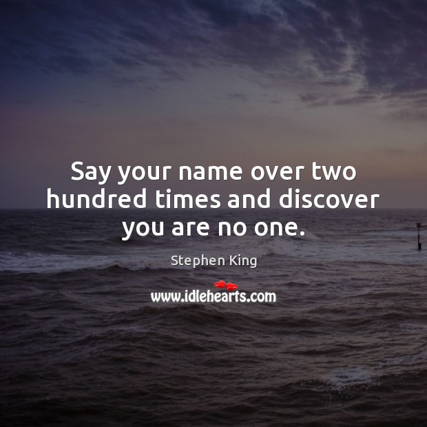 Say your name over two hundred times and discover you are no one. Image