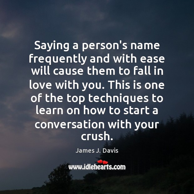 Saying a person’s name frequently and with ease will cause them to Image