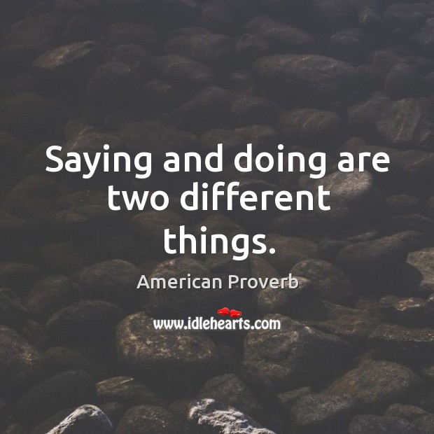 Saying and doing are two different things. American Proverbs Image