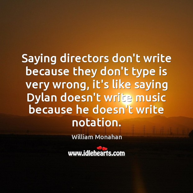Saying directors don’t write because they don’t type is very wrong, it’s William Monahan Picture Quote