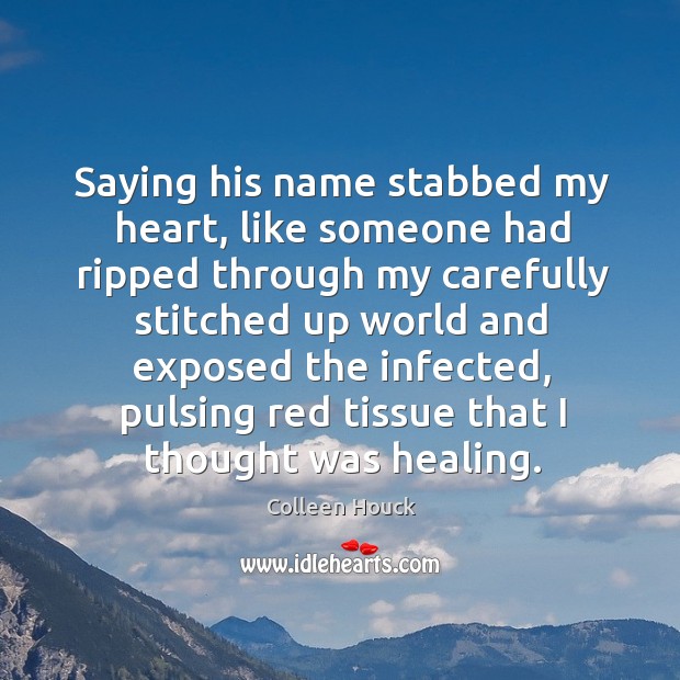 Saying his name stabbed my heart, like someone had ripped through my Colleen Houck Picture Quote