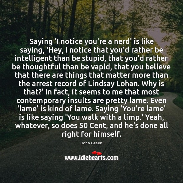Saying ‘I notice you’re a nerd’ is like saying, ‘Hey, I notice John Green Picture Quote