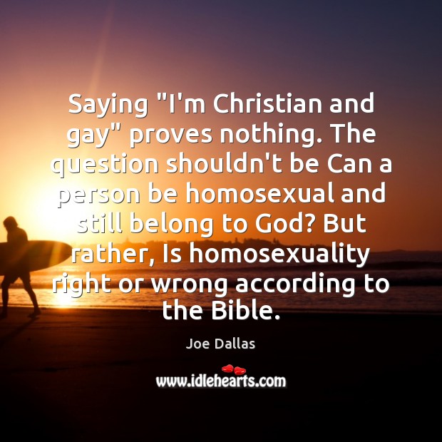 Saying “I’m Christian and gay” proves nothing. The question shouldn’t be Can Joe Dallas Picture Quote