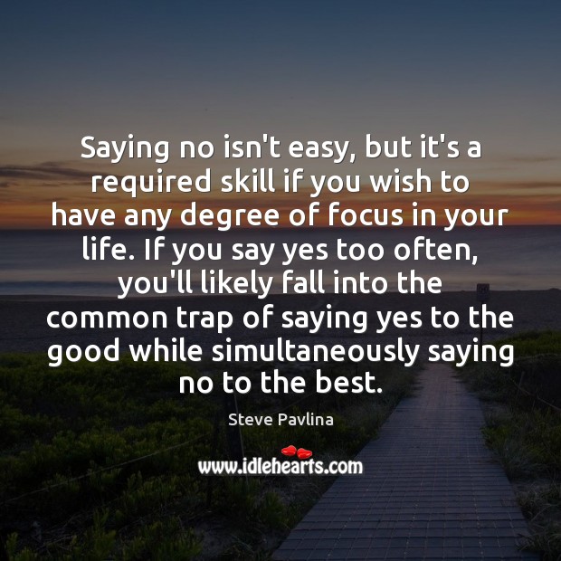 Saying no isn’t easy, but it’s a required skill if you wish Steve Pavlina Picture Quote
