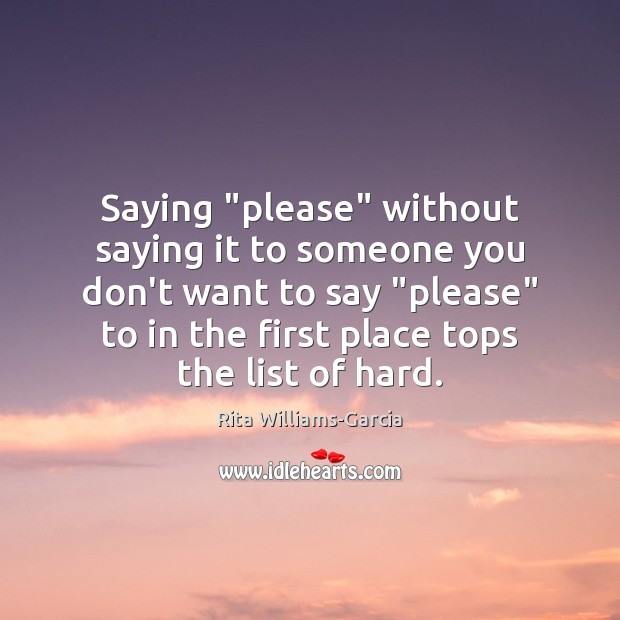 Saying “please” without saying it to someone you don’t want to say “ Rita Williams-Garcia Picture Quote
