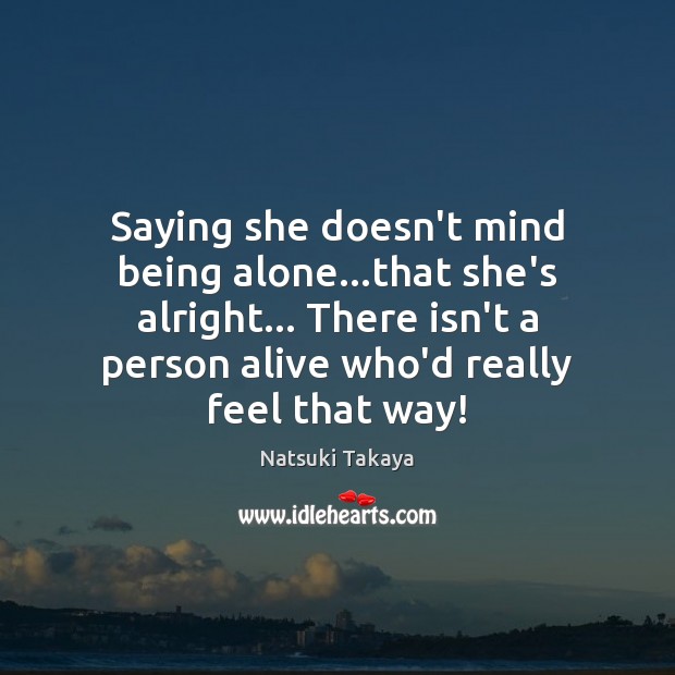 Saying she doesn’t mind being alone…that she’s alright… There isn’t a Image