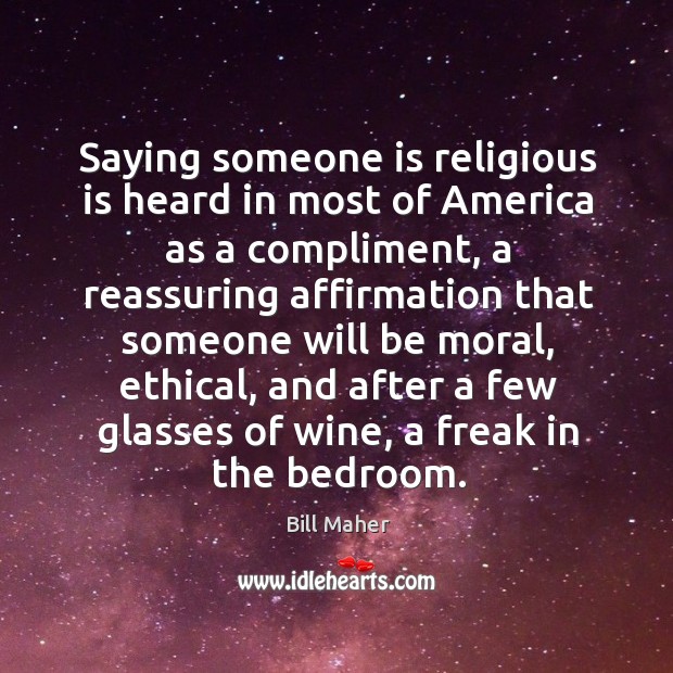 Saying someone is religious is heard in most of America as a Bill Maher Picture Quote