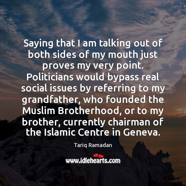Saying that I am talking out of both sides of my mouth Tariq Ramadan Picture Quote