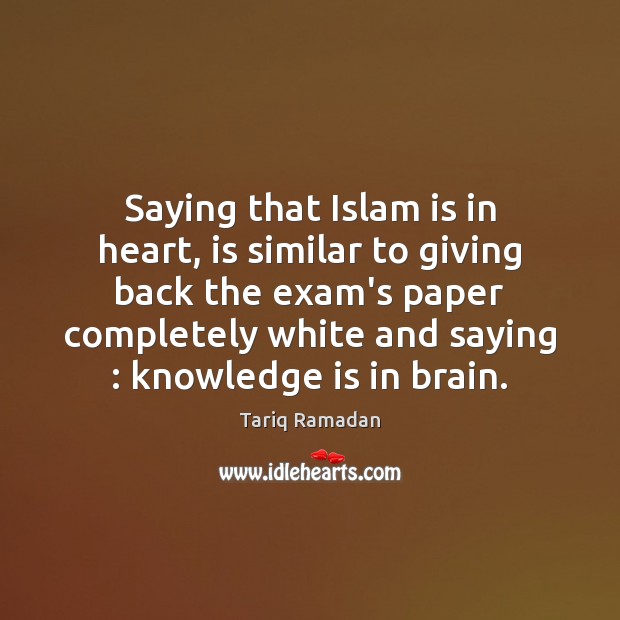 Saying that Islam is in heart, is similar to giving back the Knowledge Quotes Image