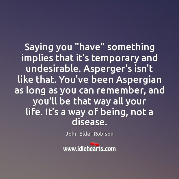 Saying you “have” something implies that it’s temporary and undesirable. Asperger’s isn’t Image
