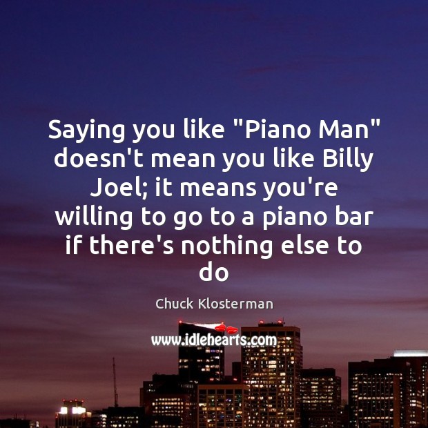 Saying you like “Piano Man” doesn’t mean you like Billy Joel; it Image