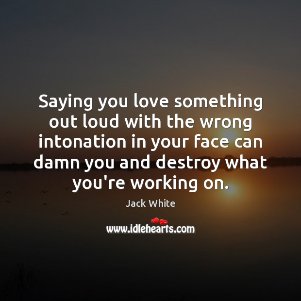 Saying you love something out loud with the wrong intonation in your Image
