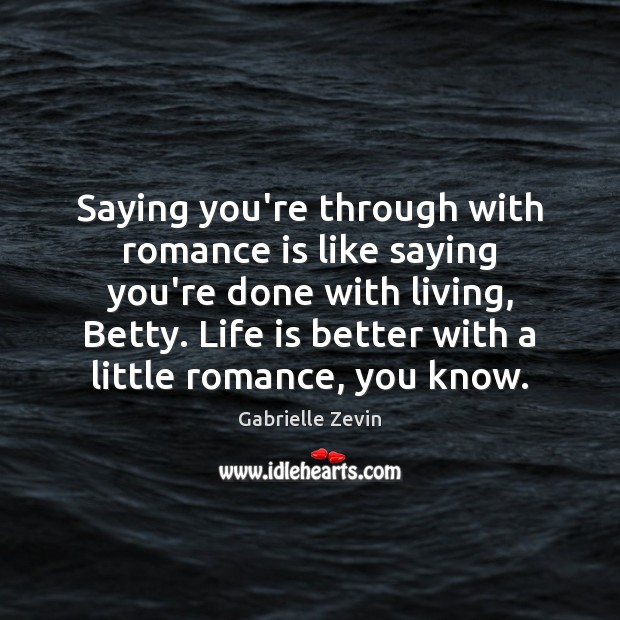Saying you’re through with romance is like saying you’re done with living, Gabrielle Zevin Picture Quote