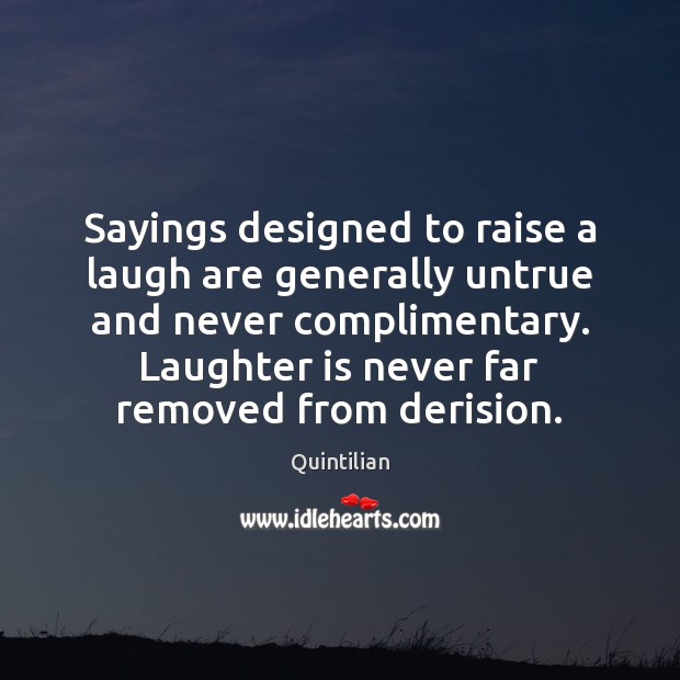 Sayings designed to raise a laugh are generally untrue and never complimentary. Image