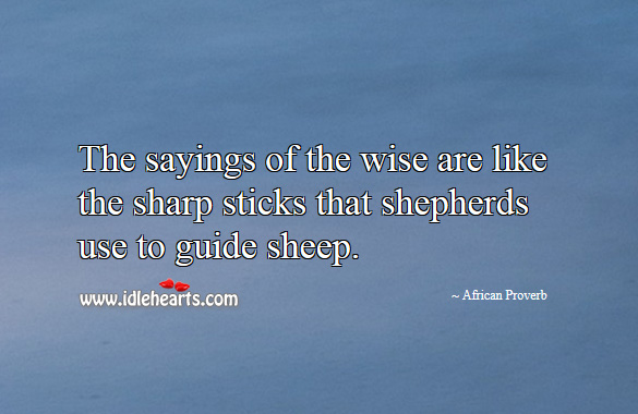 The sayings of the wise are like the sharp sticks that shepherds use to guide sheep. Image