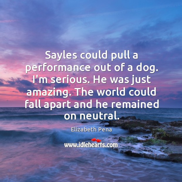 Sayles could pull a performance out of a dog. I’m serious. He Elizabeth Pena Picture Quote
