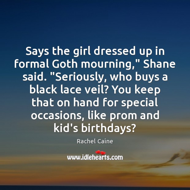 Says the girl dressed up in formal Goth mourning,” Shane said. “Seriously, Rachel Caine Picture Quote