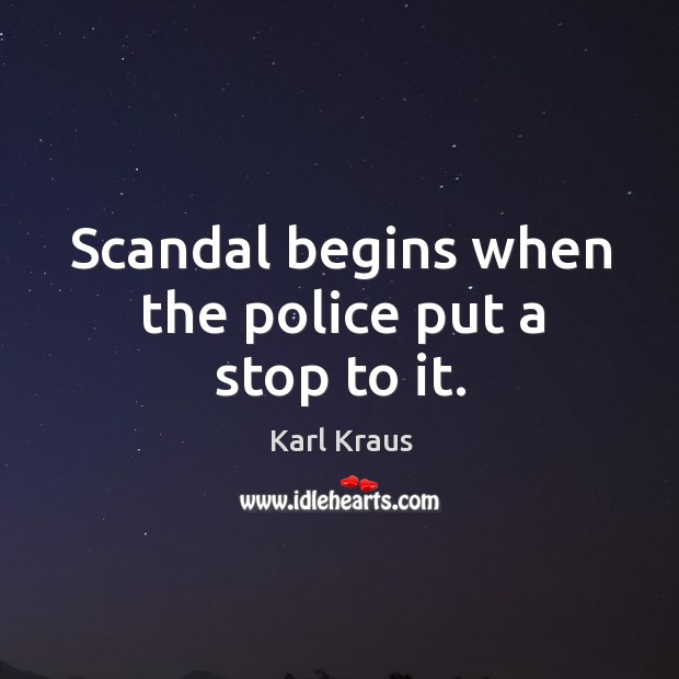 Scandal begins when the police put a stop to it. Karl Kraus Picture Quote
